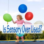 Is Sensory Over Used?
